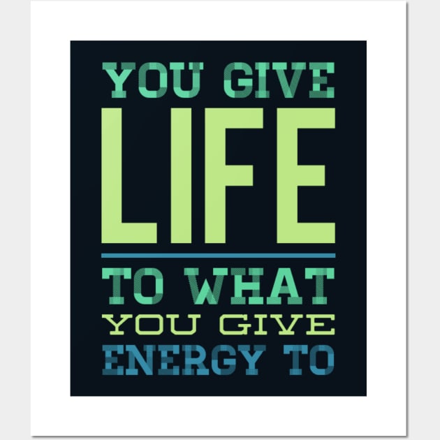 You give life to what you give energy to inspirational and motivational quotes on apparel Wall Art by BoogieCreates